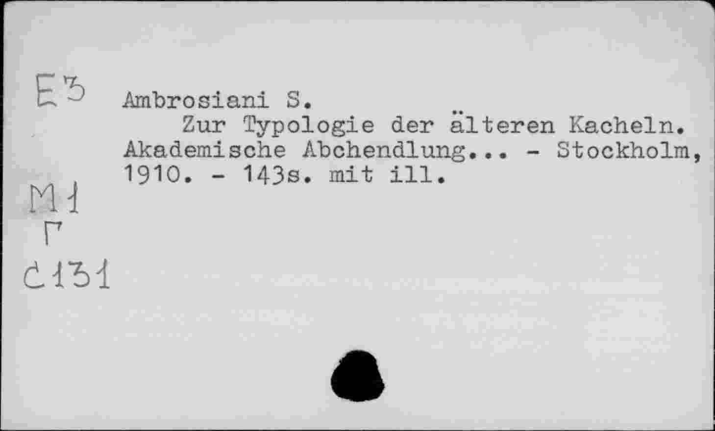 ﻿Ambrosiani S.
Zur Typologie der älteren Kacheln. Akademische Abchendlung... - Stockholm 1910. - 143s. mit ill.